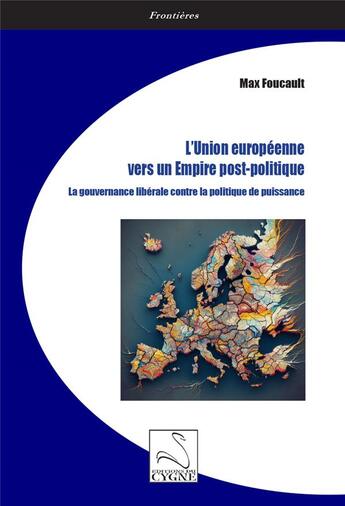 Couverture du livre « L union europeenne vers un empire post-politique - la gouvernance liberale contre la politique de pu » de Foucault Max aux éditions Editions Du Cygne