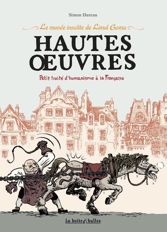 Couverture du livre « Le musée insolite de Limul Goma ; hautes oeuvres ; petit traité d'humanisme à la française » de Simon Hureau aux éditions La Boite A Bulles