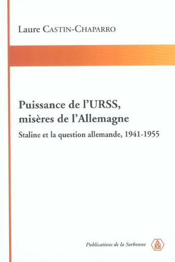 Couverture du livre « Puissance de l'URSS, misères de l'Allemagne : Staline et la question allemande, 1941-1955 » de Laure Castin-Chaparro aux éditions Editions De La Sorbonne