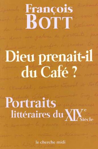 Couverture du livre « Dieu prenait-il du cafe ? portraits litteraires du xixe siecle » de Francois Bott aux éditions Cherche Midi