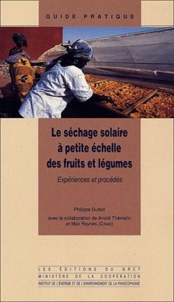 Couverture du livre « Le séchage solaire à petite échelle des fruits et légumes ; expériences et procédés » de Philippe Dudez et Andre Themelin et Max Reynes aux éditions Gret