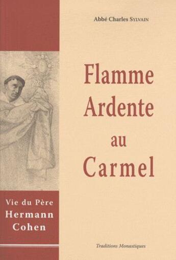 Couverture du livre « Flamme ardente au carmel ; vie du père Hermann Cohen » de Charles Sylvain aux éditions Traditions Monastiques