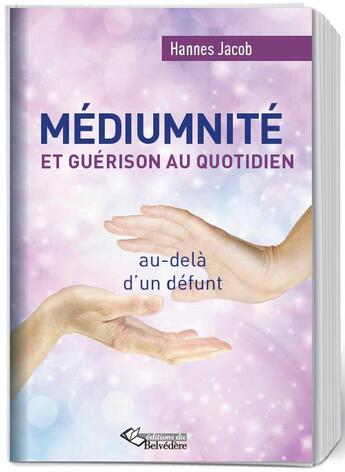 Couverture du livre « Médiumnité et guérison au quotidien ; au-delà d'un défunt » de Jacob Hannes aux éditions Editions Du Belvedere