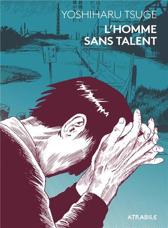 Couverture du livre « L'homme sans talent » de Yoshiharu Tsuge aux éditions Atrabile