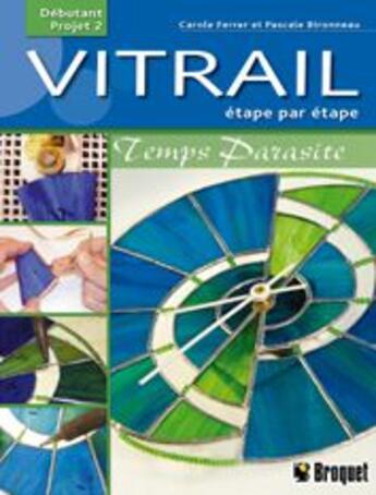 Couverture du livre « Vitrail étape par étape ; temps parasite » de Carole Ferrer aux éditions Broquet