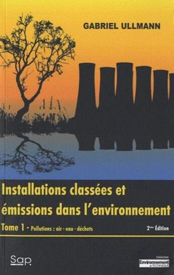 Couverture du livre « Installations classées et émissions dans l'environnement t.1 ; pollutions : air, eau, déchets (2e édition) » de Gabriel Ullmann aux éditions Societe Alpine De Publications