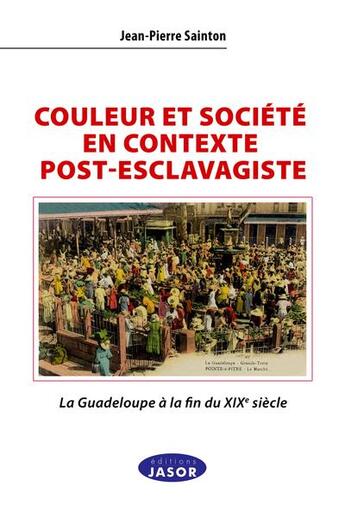 Couverture du livre « Couleur et société en contexte post-esclavagiste : la Guadeloupe à la fin du XIXe siècle » de Jean-Pierre Sainton aux éditions Jasor