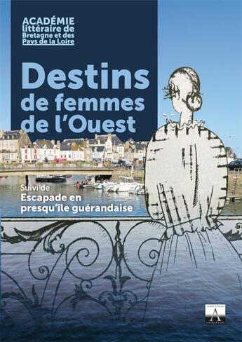 Couverture du livre « Destins de femmes de l'Ouest ; escapade en presqu'île guérandais » de Academie Litteraire De Bretagne Et Des Pays De La Loire aux éditions Hey