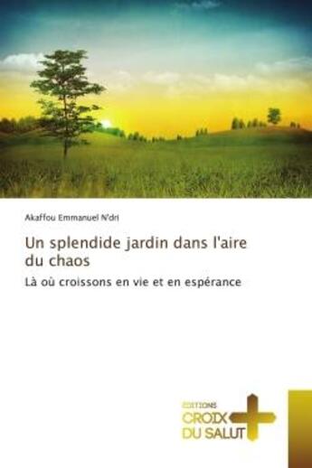 Couverture du livre « Un splendide jardin dans l'aire du chaos - la ou croissons en vie et en esperance » de N'Dri A E. aux éditions Editions Universitaires Europeennes