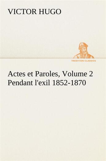 Couverture du livre « Actes et paroles volume 2 ; pendant l'exil 1852-1870 » de Victor Hugo aux éditions Tredition