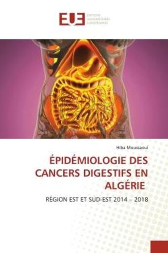 Couverture du livre « ÉPIDÉMIOLOGIE DES CANCERS DIGESTIFS EN ALGÉRIE : RÉGION EST ET SUD-EST 2014 - 2018 » de Hiba Moussaoui aux éditions Editions Universitaires Europeennes