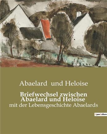 Couverture du livre « Briefwechsel zwischen Abaelard und Heloise : mit der Lebensgeschichte Abaelards » de Abaelard Und Heloise aux éditions Culturea