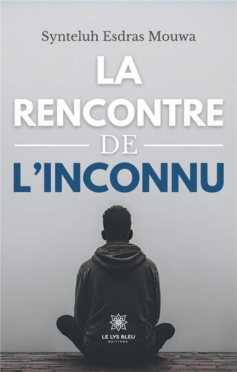 Couverture du livre « La rencontre de l'inconnu » de Mouwa Synteluh aux éditions Le Lys Bleu