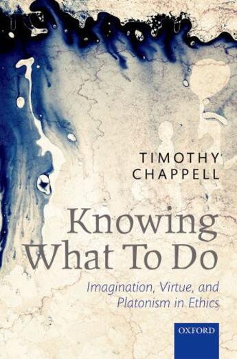 Couverture du livre « Knowing What To Do: Imagination, Virtue, and Platonism in Ethics » de Chappell Timothy aux éditions Oup Oxford