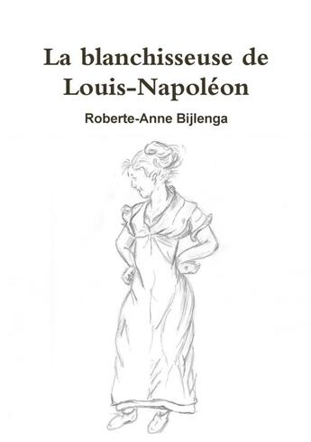 Couverture du livre « La blanchisseuse de Louis-Napoléon » de Roberte-Anne Bijlenga aux éditions Lulu