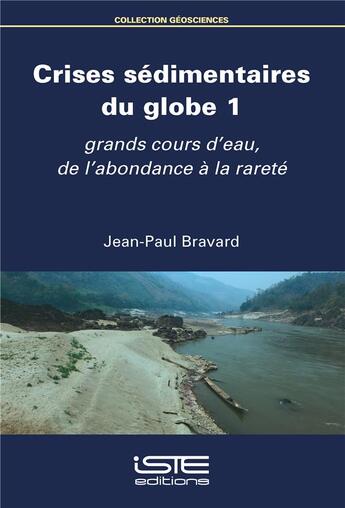 Couverture du livre « Crises sédimentaires du globe t.1 ; grands cours d'eau, de l'abondance à la rareté » de Jean-Paul Bravard aux éditions Iste