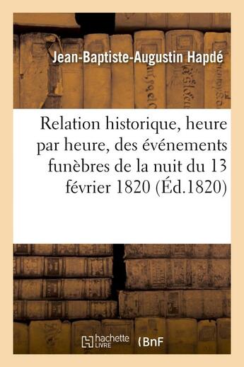 Couverture du livre « Relation historique, heure par heure, des evenemens funebres de la nuit du 13 fevrier 1820 - , d'apr » de Hapde-J-B-A aux éditions Hachette Bnf