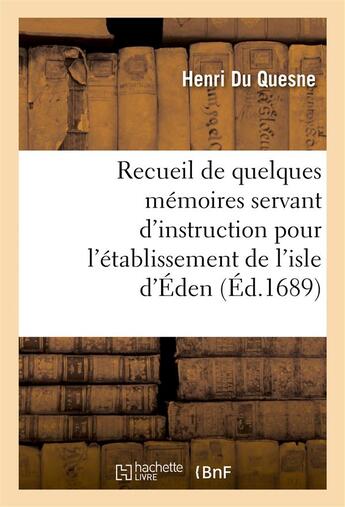 Couverture du livre « Recueil de quelques memoires servant d'instruction pour l'etablissement de l'isle d'eden » de Du Quesne Henri aux éditions Hachette Bnf