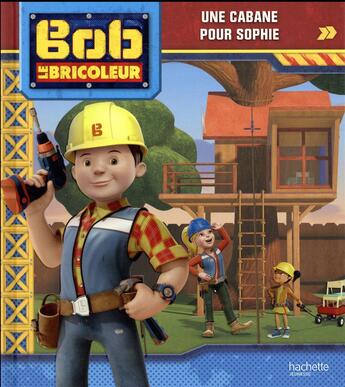 Couverture du livre « Bob le bricoleur ; une cabane pour Sophie » de  aux éditions Hachette Jeunesse