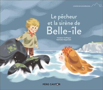 Couverture du livre « Le pêcheur et la sirène de Belle-île » de Olivier Latyk et Violaine Troffigue aux éditions Pere Castor