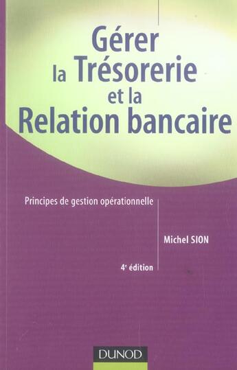 Couverture du livre « Gerer La Tresorerie Et La Relation Bancaire ; Principes De Gestion Operationnelle (4e Edition) » de Michel Sion aux éditions Dunod