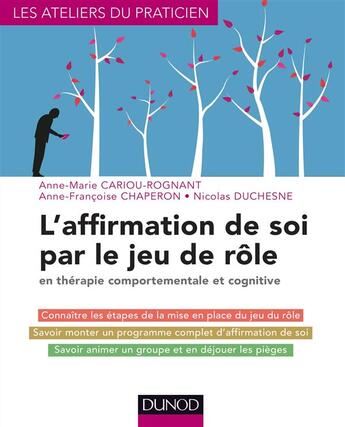 Couverture du livre « L'affirmation de soi par le jeu de rôle ; en thérapie comportementale et cognitive » de Anne-Marie Cariou-Rognant et Anne-Françoise Chaperon et Nicolas Duchesne aux éditions Dunod