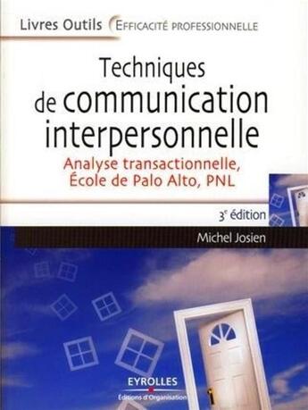 Couverture du livre « Techniques de communication interpersonnelle ; analyse transactionnelle, école de palo alto, pnl (3e édition) » de Josien M. aux éditions Organisation