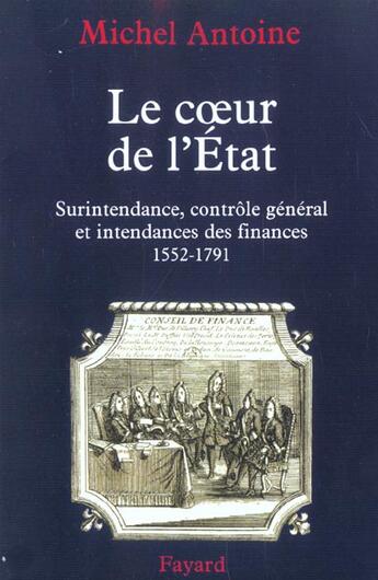 Couverture du livre « Le coeur de l'état ; surintendance, contrôle général et intendances des finances (1552-1791) » de Michel Antoine aux éditions Fayard