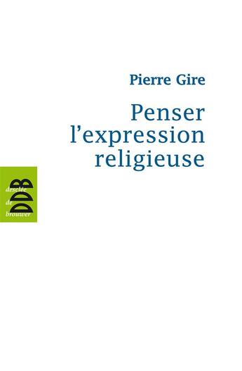 Couverture du livre « Penser l'expression religieuse » de Pierre Gire aux éditions Desclee De Brouwer