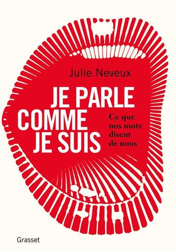 Couverture du livre « Je parle comme je suis ; ce que nos mots disent de nous » de Julie Neveux aux éditions Grasset Et Fasquelle