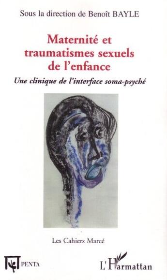 Couverture du livre « Maternité et traumatismes sexuels de l'enfance ; une clinique de l'interface soma-psyché » de Benoit Bayle aux éditions L'harmattan