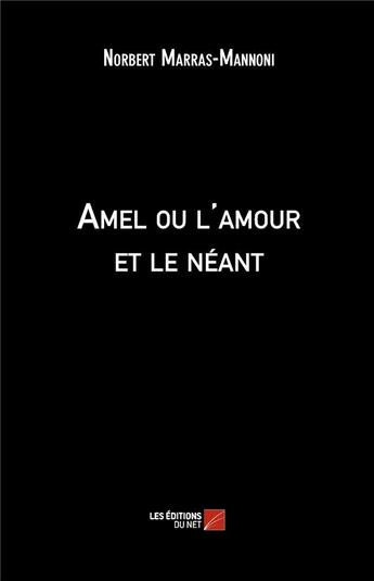 Couverture du livre « Amel ou l'amour et le néant » de Norbert Marras-Mannoni aux éditions Editions Du Net