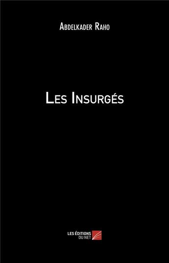 Couverture du livre « Les insurges » de Abdelkader Raho aux éditions Editions Du Net