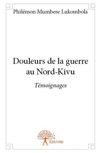 Couverture du livre « Douleurs de la guerre au Nord-Kivu » de Philemon Mumbere Lukombola aux éditions Edilivre