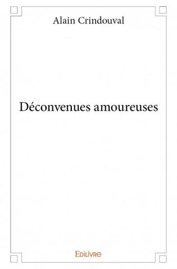 Couverture du livre « Déconvenues amoureuses » de Alain Crindouval aux éditions Edilivre