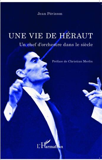 Couverture du livre « Vie de héraut ; un chef d'orchestre dans le siècle » de Jean Perisson aux éditions L'harmattan