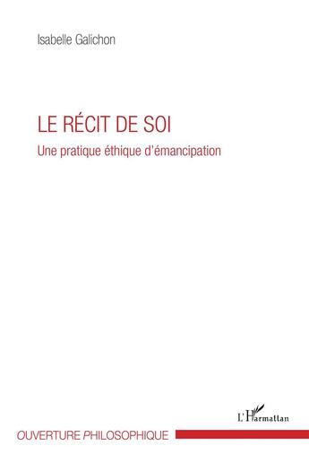 Couverture du livre « Le récit de soi ; une pratique éthique d'émancipation » de Isabelle Galichon aux éditions L'harmattan