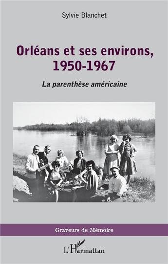 Couverture du livre « Orléans et ses environs, 1950-1967 : parenthèse américaine » de Sylvie Blanchet aux éditions L'harmattan