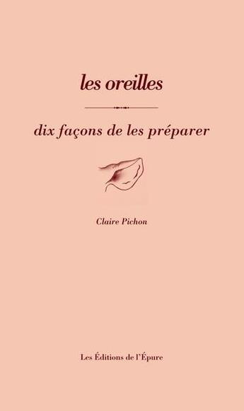 Couverture du livre « Les oreilles, dix facons de les préparer » de Claire Pichon aux éditions Epure