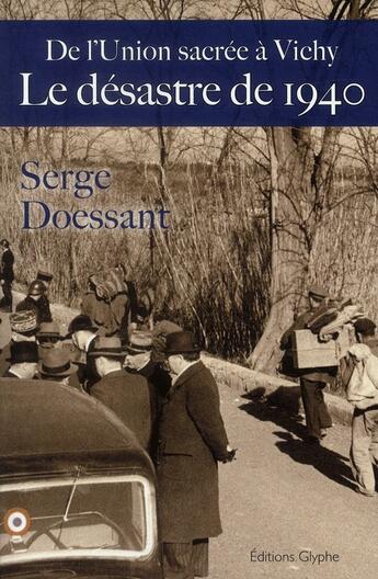 Couverture du livre « Le désastre de 1940 de l'union sacrée à Vichy » de Serge Doessant aux éditions Glyphe