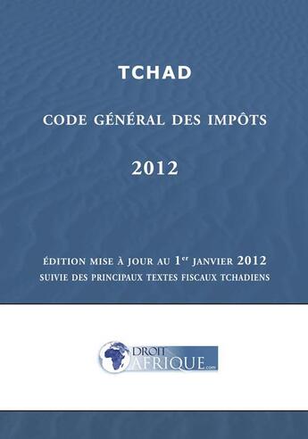 Couverture du livre « Tchad, Code des impots 2012 » de Droit-Afrique aux éditions Droit-afrique.com