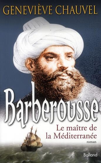 Couverture du livre « Barberousse ; le maître de la Méditerranée » de Chauvel Genevie aux éditions Balland