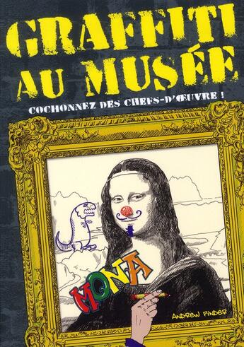 Couverture du livre « Graffiti au musée ; cochonnez des chefs-d'oeuvre ! » de Andrew Pinder aux éditions Fetjaine