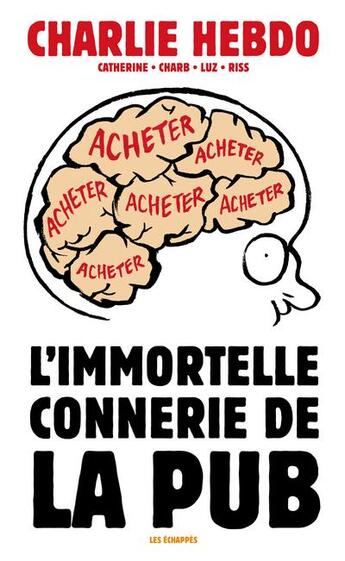 Couverture du livre « L'immortelle connerie de la pub » de Catherine et Charb et Riss et Luz aux éditions Les Echappes