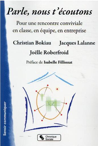 Couverture du livre « Parle, nous t'écoutons ; pour une rencontre conviviale en classe, en équipe, en entreprise » de Jacques Lalanne et Christian Bokiau et Joelle Roberfroid aux éditions Chronique Sociale