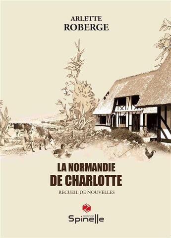 Couverture du livre « La Normandie de Charlotte » de Arlette Roberge aux éditions Spinelle