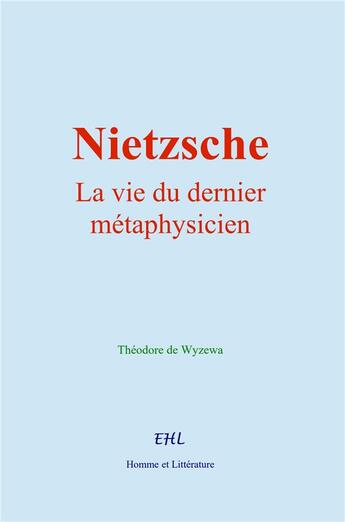 Couverture du livre « Nietzsche : la vie du dernier métaphysicien » de Théodore De Wyzewa aux éditions Homme Et Litterature