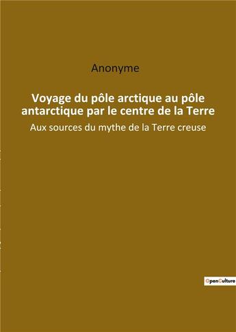 Couverture du livre « Voyage du pôle arctique au pôle antarctique par le centre de la Terre : aux sources du mythe de la t » de  aux éditions Culturea