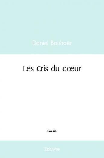 Couverture du livre « Les cris du coeur » de Bouhaer Daniel aux éditions Edilivre