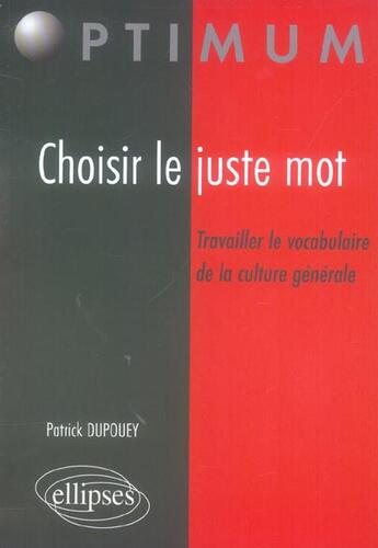 Couverture du livre « Choisir le juste mot, travailler le vocabulaire de la culture generale » de Patrick Dupouey aux éditions Ellipses